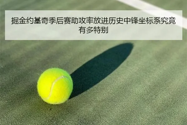 掘金约基奇季后赛助攻率放进历史中锋坐标系究竟有多特别