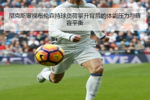 尼克斯审视布伦森持球负荷攀升背后的体能压力与阵容平衡
